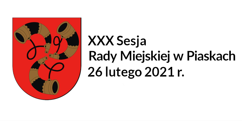 Porządek obrad XXX Sesji Rady Miejskiej w Piaskach 26 lutego 2021 roku