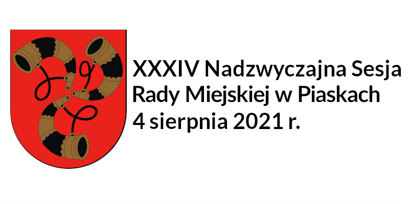Porządek obrad XXXIV Nadzwyczajnej Sesji Rady Miejskiej w Piaskach 4 sierpnia 2021 roku